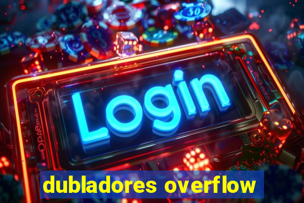 dubladores overflow